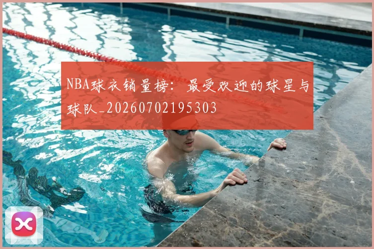 NBA球衣销量榜：最受欢迎的球星与球队_20260702195303