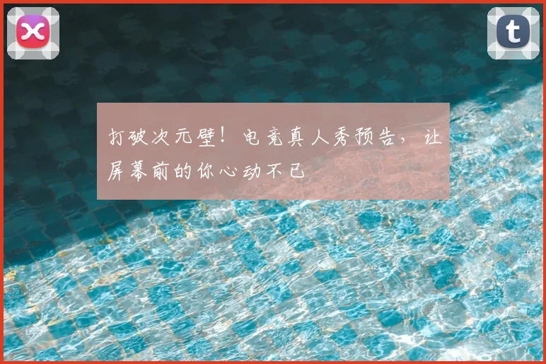 打破次元壁!电竞真人秀预告,让屏幕前的你心动不已