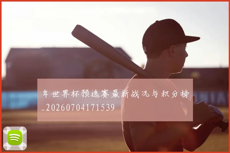 年世界杯预选赛最新战况与积分榜_20260704171539