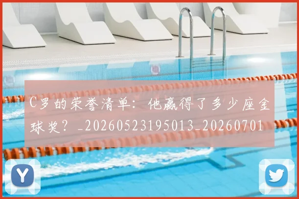 C罗的荣誉清单：他赢得了多少座金球奖？_20260523195013_20260701213743_20260712052642